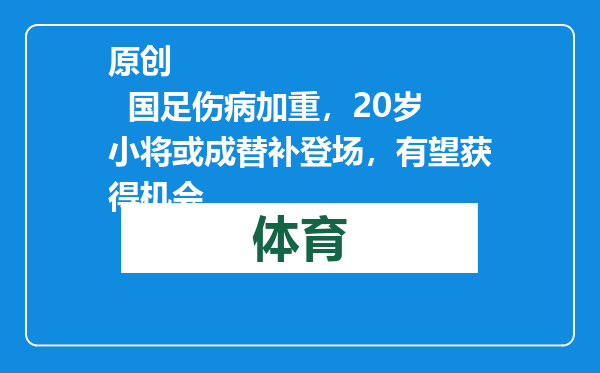 原创            国足伤病加重，20岁小将或成替补登场，有望获得机会