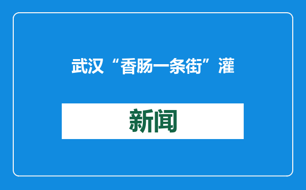 武汉“香肠一条街”灌肠涨价，有公司花几十万元买肠