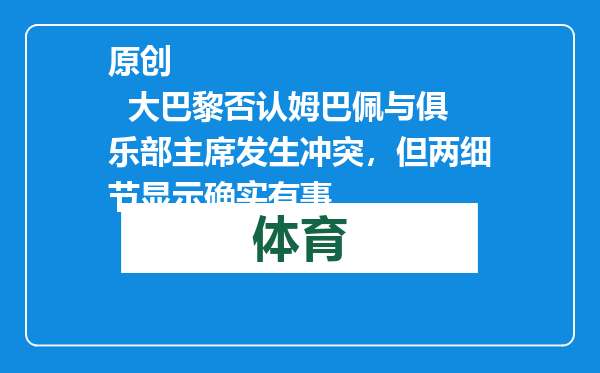 原创            大巴黎否认姆巴佩与俱乐部主席发生冲突，但两细节显示确实有事
