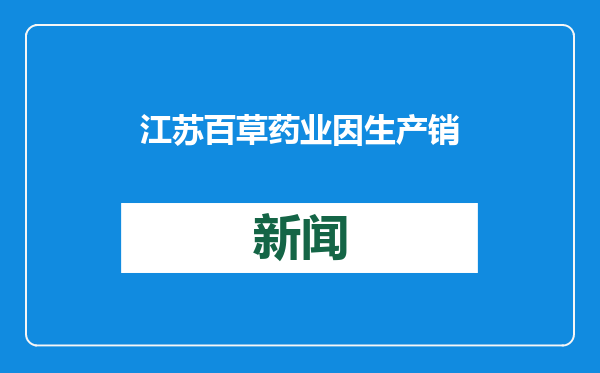江苏百草药业因生产销售劣药被罚
