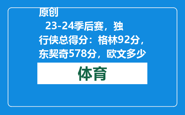 原创            23-24季后赛，独行侠总得分：格林92分，东契奇578分，欧文多少分