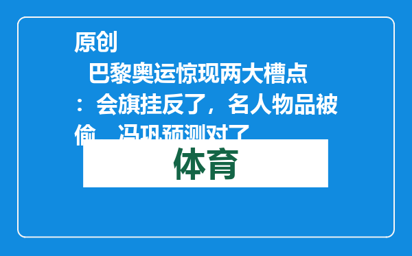 原创            巴黎奥运惊现两大槽点：会旗挂反了，名人物品被偷，冯巩预测对了