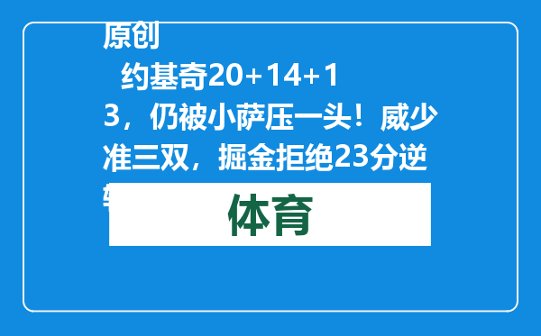原创            约基奇20+14+13，仍被小萨压一头！威少准三双，掘金拒绝23分逆转