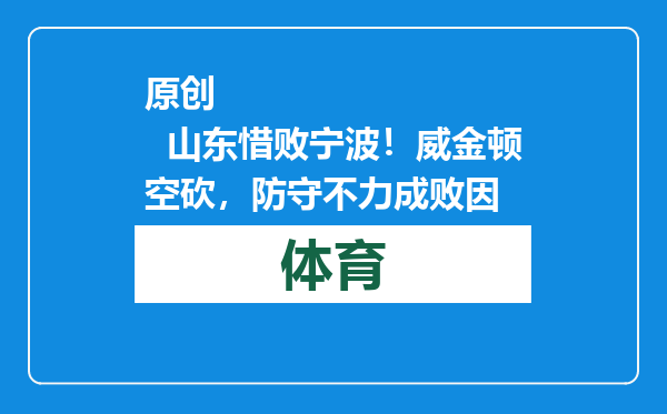 原创            山东惜败宁波！威金顿空砍，防守不力成败因