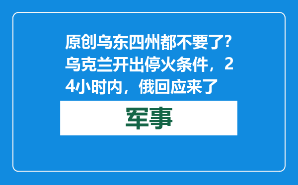 原创            乌东四州都不要了？乌克兰开出停火条件，24小时内，俄回应来了