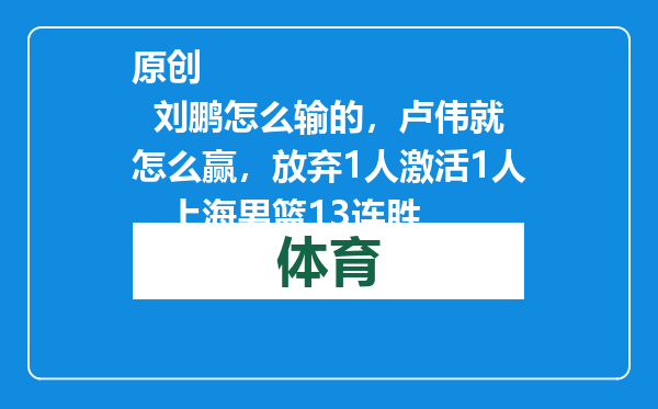 原创            刘鹏怎么输的，卢伟就怎么赢，放弃1人激活1人，上海男篮13连胜