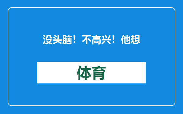 没头脑！不高兴！他想离开火箭了