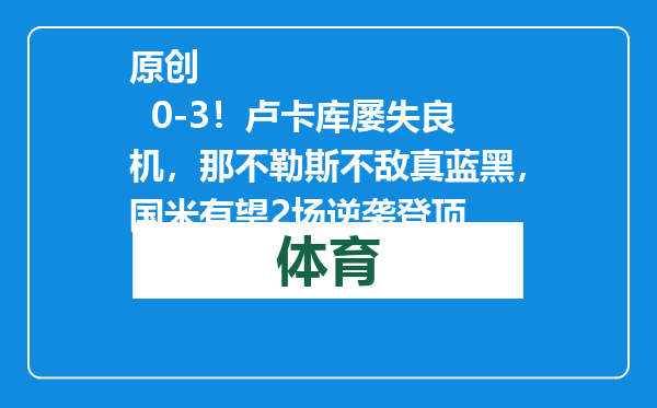 原创            0-3！卢卡库屡失良机，那不勒斯不敌真蓝黑，国米有望2场逆袭登顶