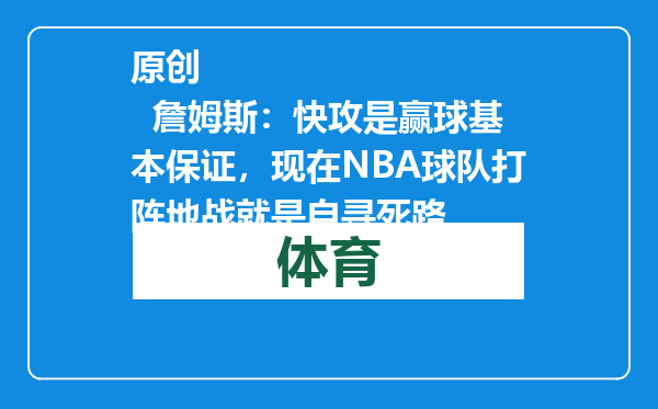 原创            詹姆斯：快攻是赢球基本保证，现在NBA球队打阵地战就是自寻死路