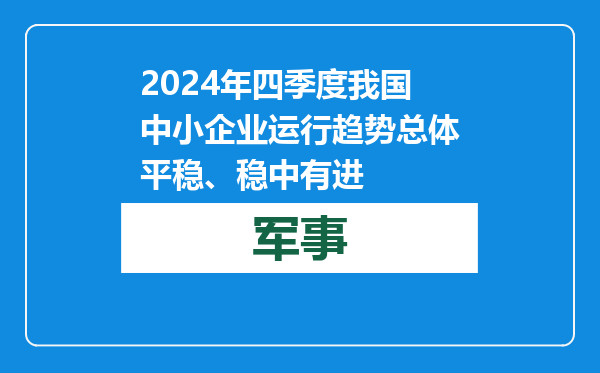 2024年四季度我国中小企业运行趋势总体平稳、稳中有进