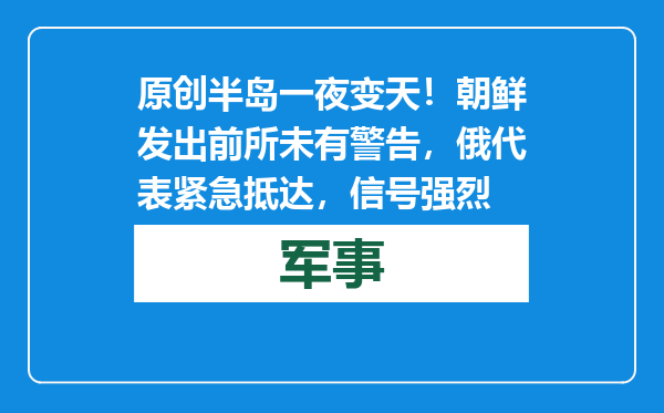 原创            半岛一夜变天！朝鲜发出前所未有警告，俄代表紧急抵达，信号强烈