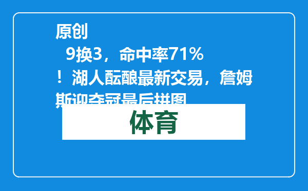 原创            9换3，命中率71%！湖人酝酿最新交易，詹姆斯迎夺冠最后拼图