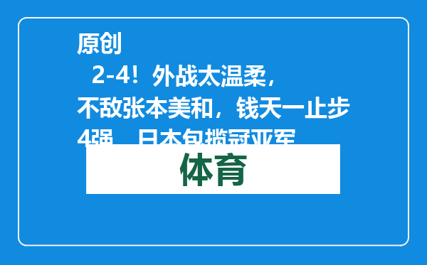 原创            2-4！外战太温柔，不敌张本美和，钱天一止步4强，日本包揽冠亚军