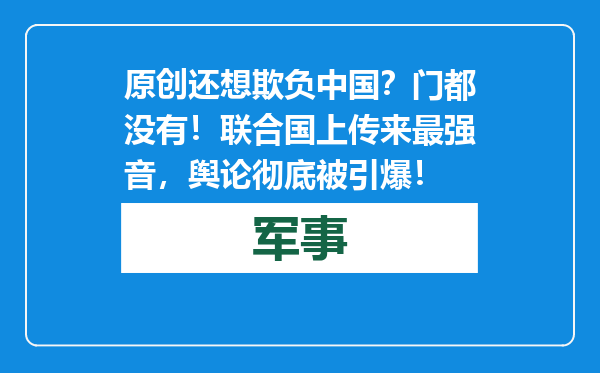 原创            还想欺负中国？门都没有！联合国上传来最强音，舆论彻底被引爆！