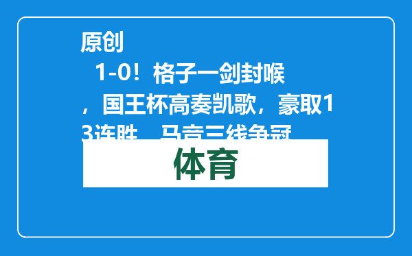原创            1-0！格子一剑封喉，国王杯高奏凯歌，豪取13连胜，马竞三线争冠