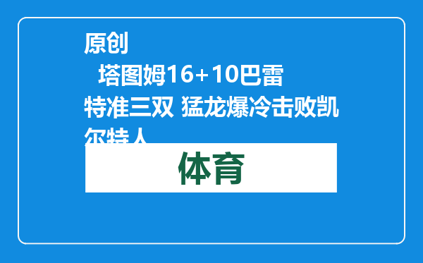 原创            塔图姆16+10巴雷特准三双 猛龙爆冷击败凯尔特人
