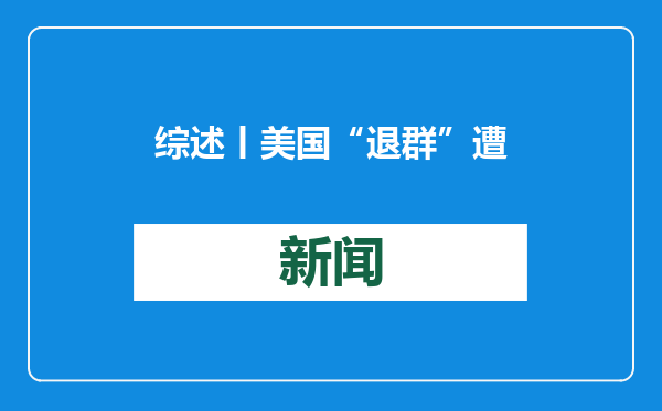 综述丨美国“退群”遭反对 单边主义不得人心