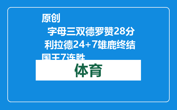 原创            字母三双德罗赞28分 利拉德24+7雄鹿终结国王7连胜