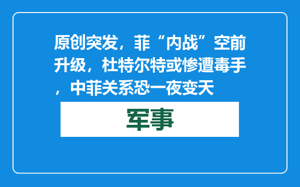 原创            突发，菲“内战”空前升级，杜特尔特或惨遭毒手，中菲关系恐一夜变天