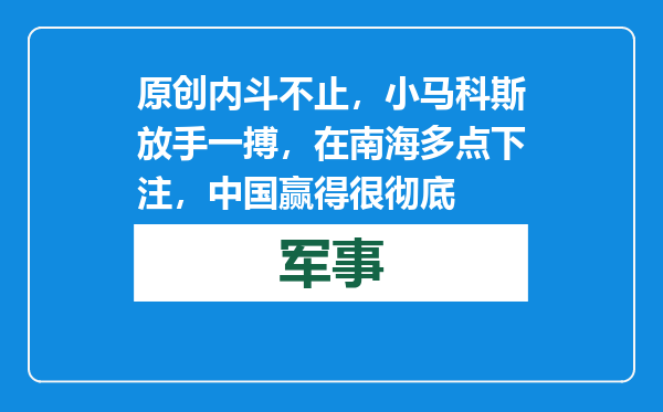 原创            内斗不止，小马科斯放手一搏，在南海多点下注，中国赢得很彻底