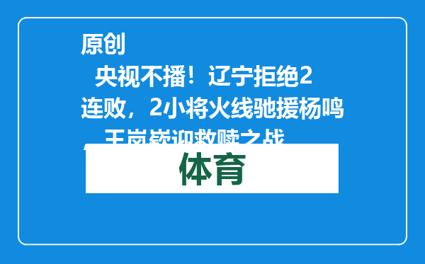 原创            央视不播！辽宁拒绝2连败，2小将火线驰援杨鸣，王岚嵚迎救赎之战