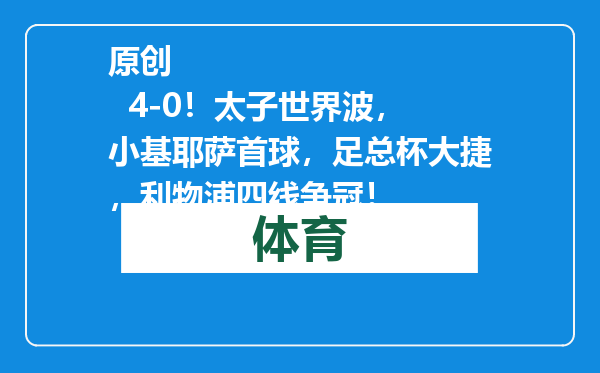原创            4-0！太子世界波，小基耶萨首球，足总杯大捷，利物浦四线争冠！