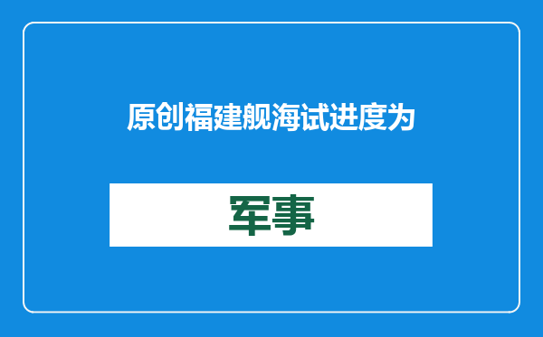 原创            福建舰海试进度为何这么赶？莫非要批量造航母，给下一艘腾船台吗