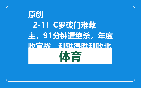 原创            2-1！C罗破门难救主，91分钟遭绝杀，年度收官战，利雅得胜利败北