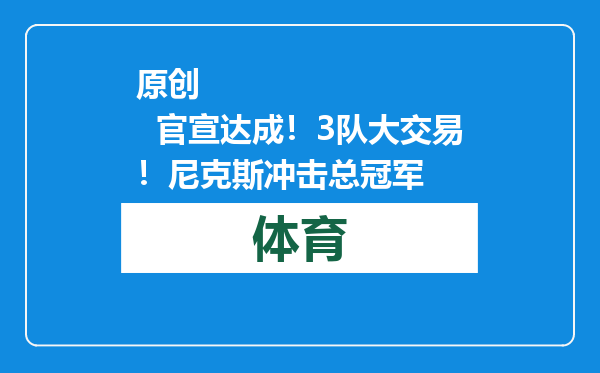 原创            官宣达成！3队大交易！尼克斯冲击总冠军