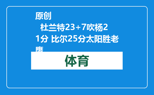 原创            杜兰特23+7吹杨21分 比尔25分太阳胜老鹰