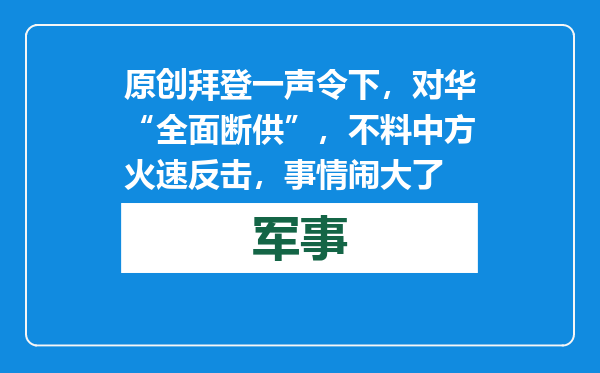 原创            拜登一声令下，对华“全面断供”，不料中方火速反击，事情闹大了
