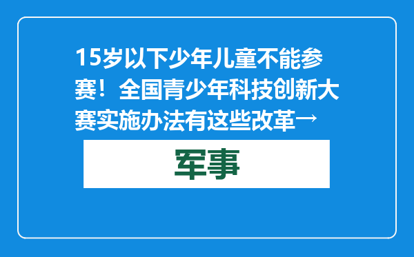 15岁以下少年儿童不能参赛！全国青少年科技创新大赛实施办法有这些改革→
