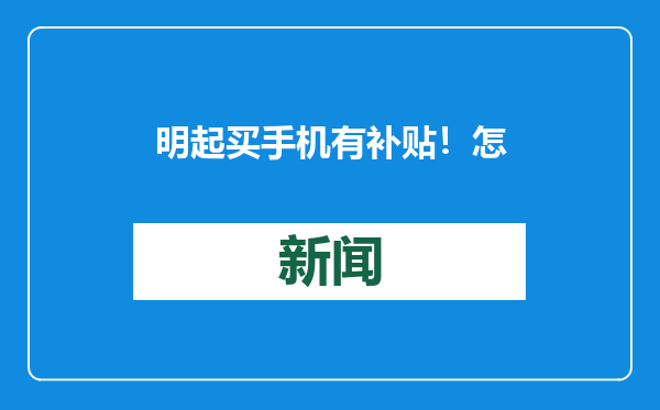 明起买手机有补贴！怎么买最划算？
