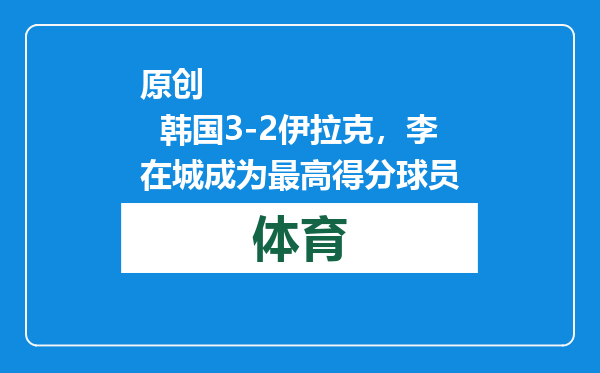 原创            韩国3-2伊拉克，李在城成为最高得分球员