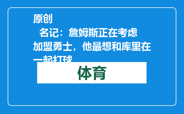原创            名记：詹姆斯正在考虑加盟勇士，他最想和库里在一起打球