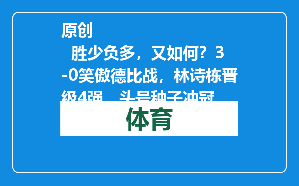 原创            胜少负多，又如何？3-0笑傲德比战，林诗栋晋级4强，头号种子冲冠