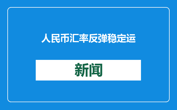 人民币汇率反弹 稳定运行基础坚实