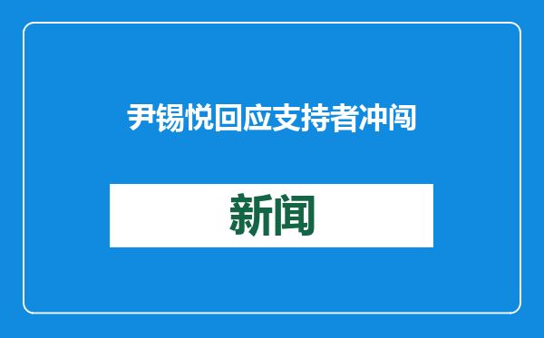 尹锡悦回应支持者冲闯法院：请用和平方式表达意见