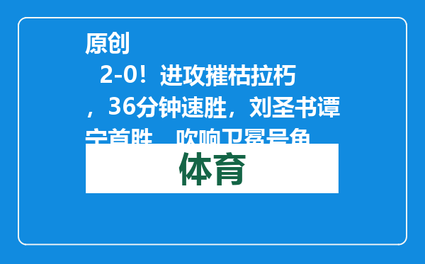 原创            2-0！进攻摧枯拉朽，36分钟速胜，刘圣书谭宁首胜，吹响卫冕号角