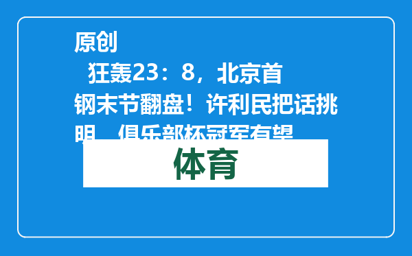 原创            狂轰23：8，北京首钢末节翻盘！许利民把话挑明，俱乐部杯冠军有望