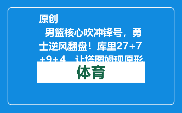 原创            男篮核心吹冲锋号，勇士逆风翻盘！库里27+7+9+4，让塔图姆现原形