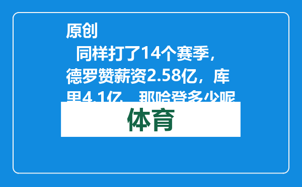 原创            同样打了14个赛季，德罗赞薪资2.58亿，库里4.1亿，那哈登多少呢