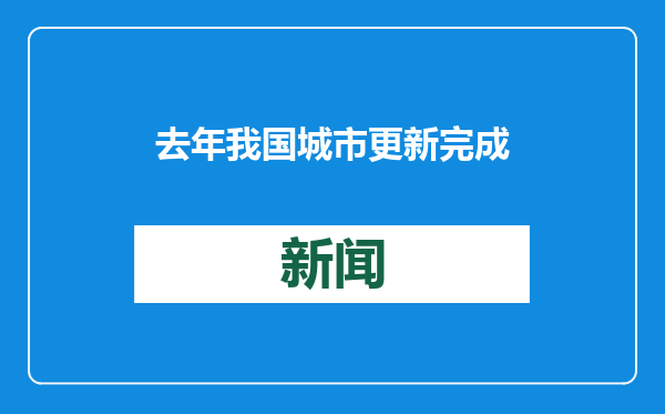 去年我国城市更新完成投资约2.9万亿元
