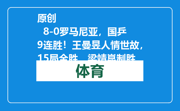 原创            8-0罗马尼亚，国乒9连胜！王曼昱人情世故，15局全胜，梁靖崑制胜