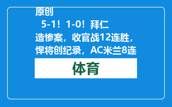 原创            5-1！1-0！拜仁造惨案，收官战12连胜，悍将创纪录，AC米兰8连斩