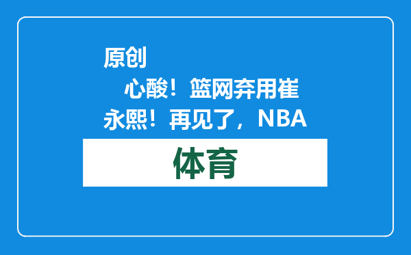 原创            心酸！篮网弃用崔永熙！再见了，NBA