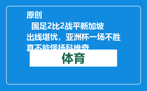 原创            国足2比2战平新加坡出线堪忧，亚洲杯一场不胜真不能怪扬科维奇