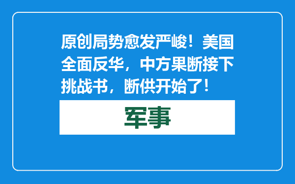 原创            局势愈发严峻！美国全面反华，中方果断接下挑战书，断供开始了！