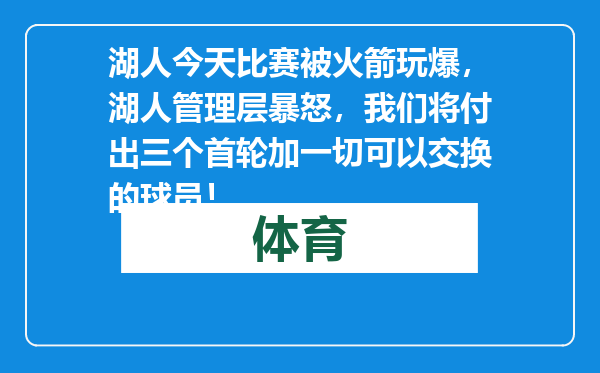 湖人今天比赛被火箭玩爆，湖人管理层暴怒，我们将付出三个首轮加一切可以交换的球员！