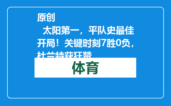 原创            太阳第一，平队史最佳开局！关键时刻7胜0负，杜兰特获狂赞
